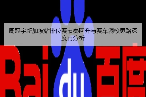 周冠宇新加坡站排位赛节奏回升与赛车调校思路深度再分析